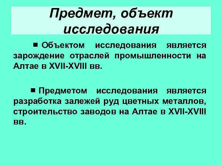 Предмет, объект исследования ￭ Объектом исследования является зарождение отраслей промышленности на Алтае в XVII-XVIII