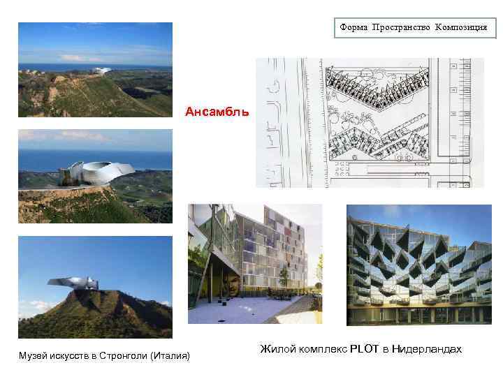 Форма Пространство Композиция Ансамбль Музей искусств в Стронголи (Италия) Жилой комплекс PLOT в Нидерландах