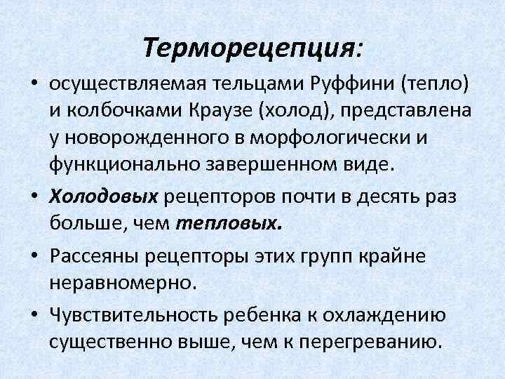  Терморецепция: • осуществляемая тельцами Руффини (тепло) и колбочками Краузе (холод), представлена у новорожденного