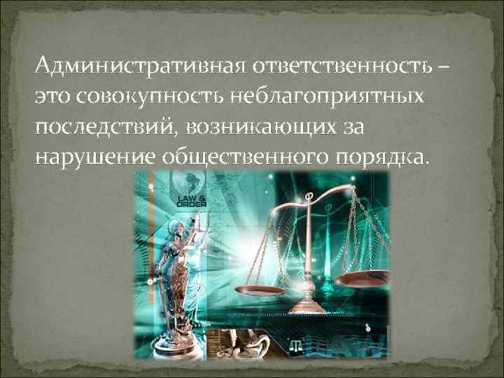 Административная ответственность – это совокупность неблагоприятных последствий, возникающих за нарушение общественного порядка. 