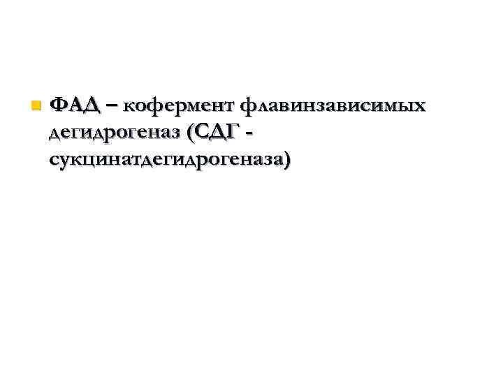 n ФАД – кофермент флавинзависимых дегидрогеназ (СДГ сукцинатдегидрогеназа) 