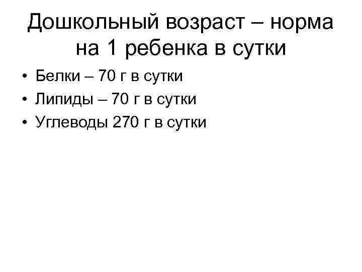 Дошкольный возраст – норма на 1 ребенка в сутки • Белки – 70 г