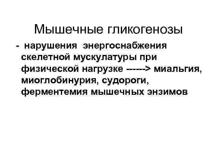 Мышечные гликогенозы - нарушения энергоснабжения скелетной мускулатуры при физической нагрузке ------> миальгия, миоглобинурия, судороги,