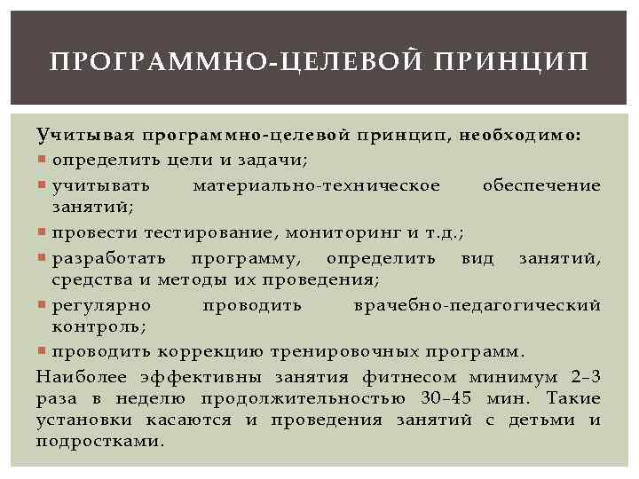 ПРОГРАММНО-ЦЕЛЕВОЙ ПРИНЦИП Учитывая программно-целевой принцип, необходимо: определить цели и задачи; учитывать материально-техническое обеспечение занятий;