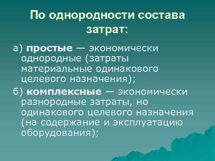 По однородности состава затрат: а) простые — экономически однородные (затраты материальные одинакового целевого назначения);