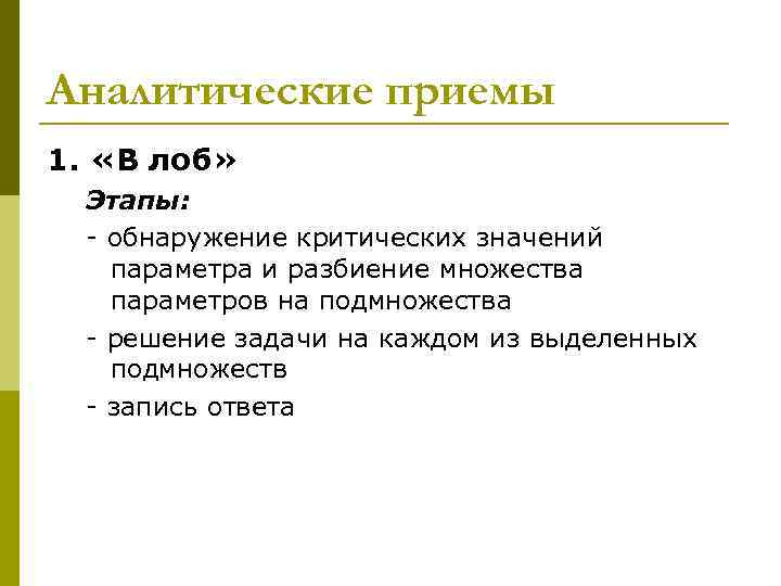 Аналитические приемы 1. «В лоб» Этапы: - обнаружение критических значений параметра и разбиение множества