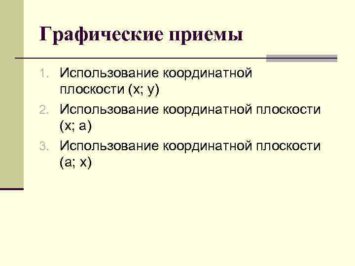 Графические приемы 1. Использование координатной плоскости (х; у) 2. Использование координатной плоскости (х; а)