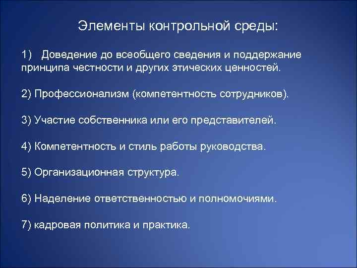 Элементы контрольной среды: 1) Доведение до всеобщего сведения и поддержание принципа честности и других