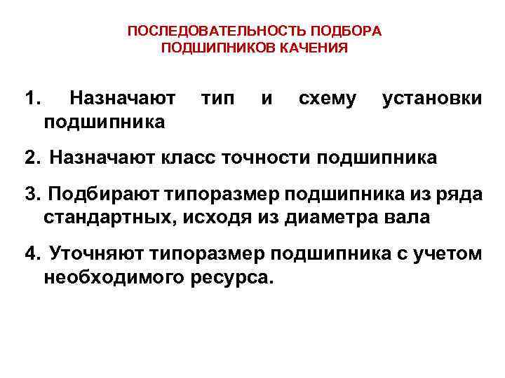 ПОСЛЕДОВАТЕЛЬНОСТЬ ПОДБОРА ПОДШИПНИКОВ КАЧЕНИЯ 1. Назначают подшипника тип и схему установки 2. Назначают класс