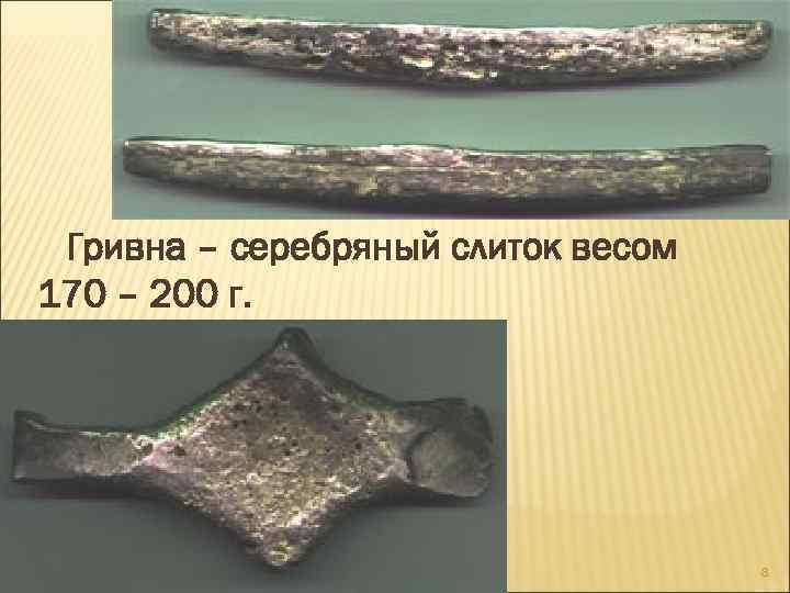 Гривна – серебряный слиток весом 170 – 200 г. 8 