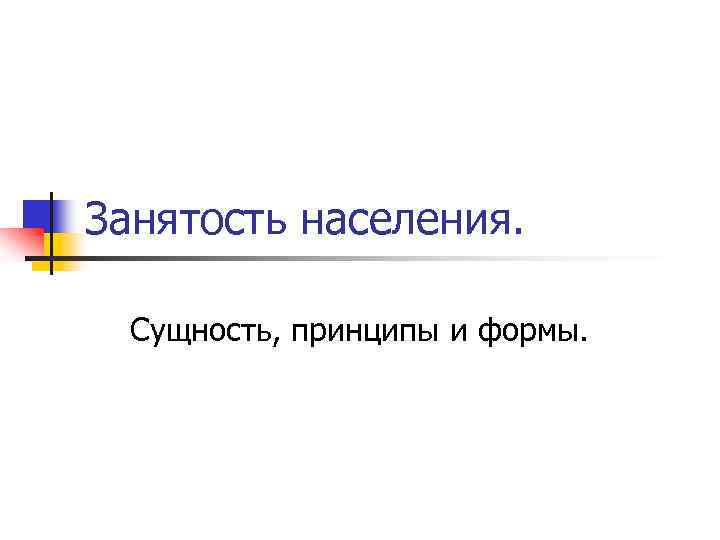 Занятость населения. Сущность, принципы и формы. 