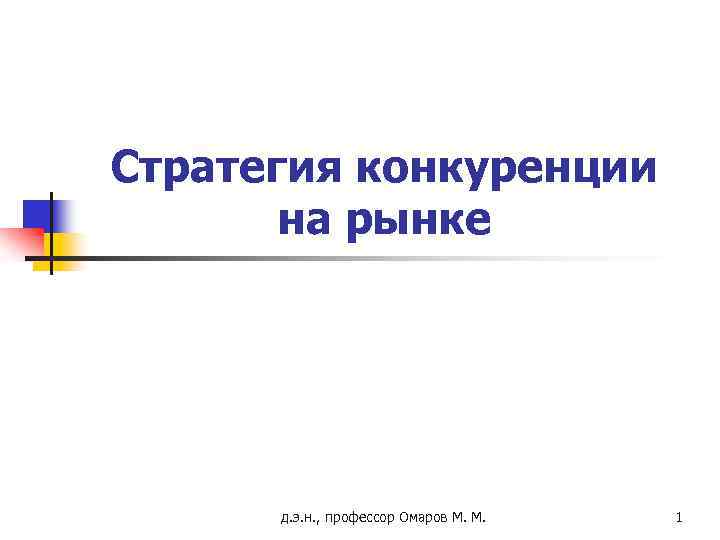 Стратегия конкуренции на рынке д. э. н. , профессор Омаров М. М. 1 