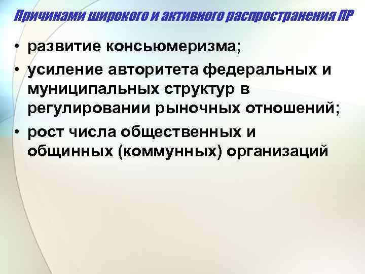 Причинами широкого и активного распространения ПР • развитие консьюмеризма; • усиление авторитета федеральных и