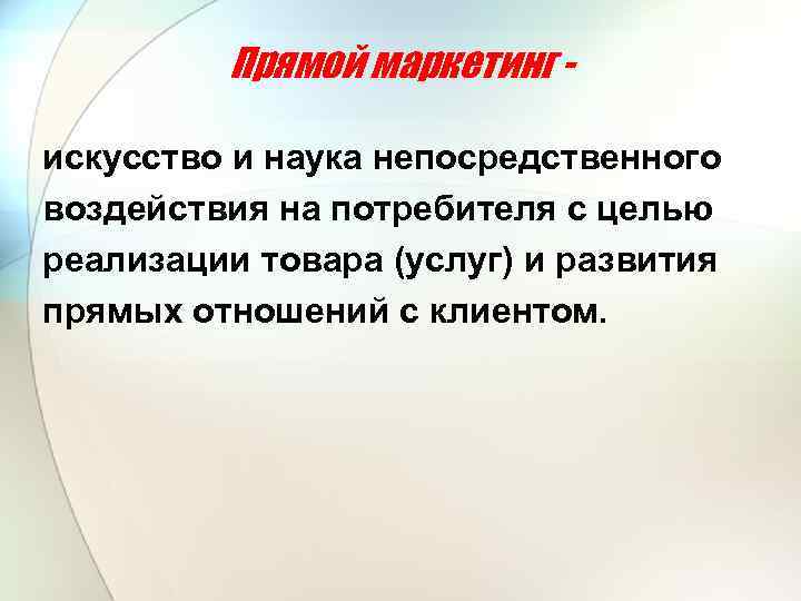 Прямой маркетинг искусство и наука непосредственного воздействия на потребителя с целью реализации товара (услуг)