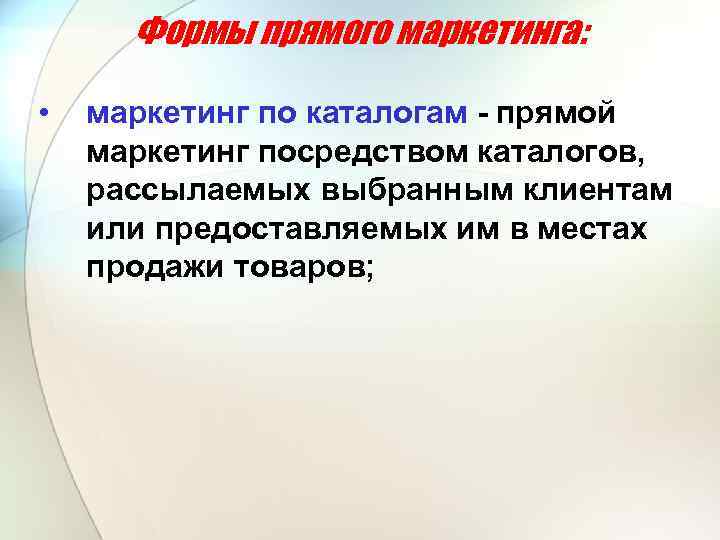 Формы прямого маркетинга: • маркетинг по каталогам - прямой маркетинг посредством каталогов, рассылаемых выбранным
