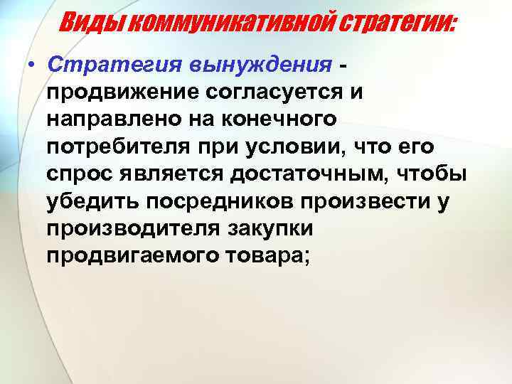 Виды коммуникативной стратегии: • Стратегия вынуждения продвижение согласуется и направлено на конечного потребителя при