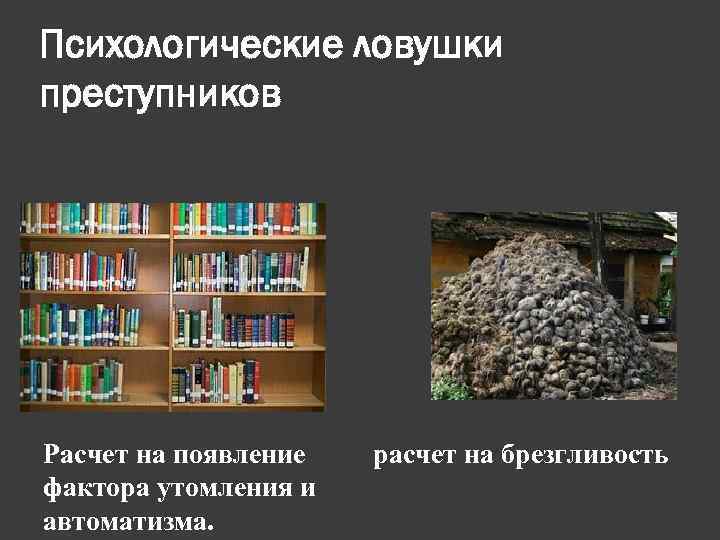 Психологические ловушки преступников Расчет на появление фактора утомления и автоматизма. расчет на брезгливость 