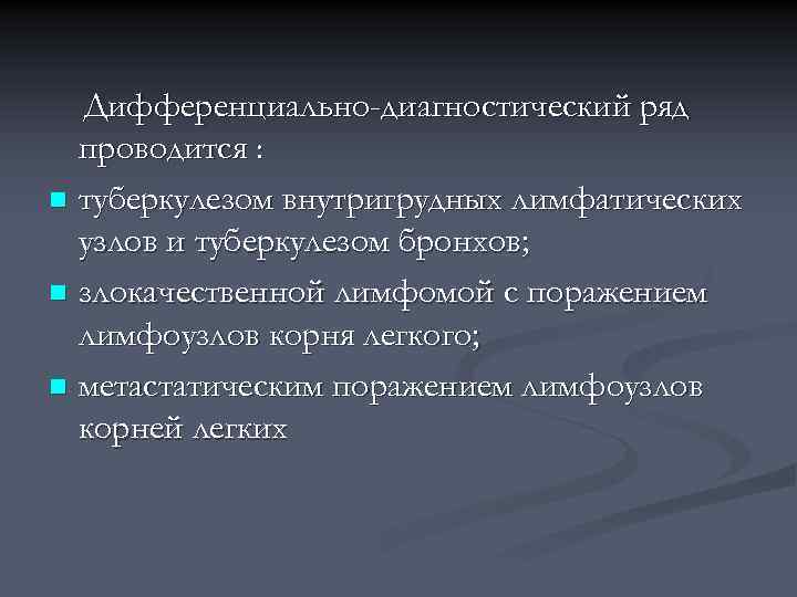 Дифференциально-диагностический ряд проводится : n туберкулезом внутригрудных лимфатических узлов и туберкулезом бронхов; n злокачественной