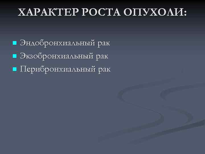 ХАРАКТЕР РОСТА ОПУХОЛИ: Эндобронхиальный рак n Экзобронхиальный рак n Перибронхиальный рак n 