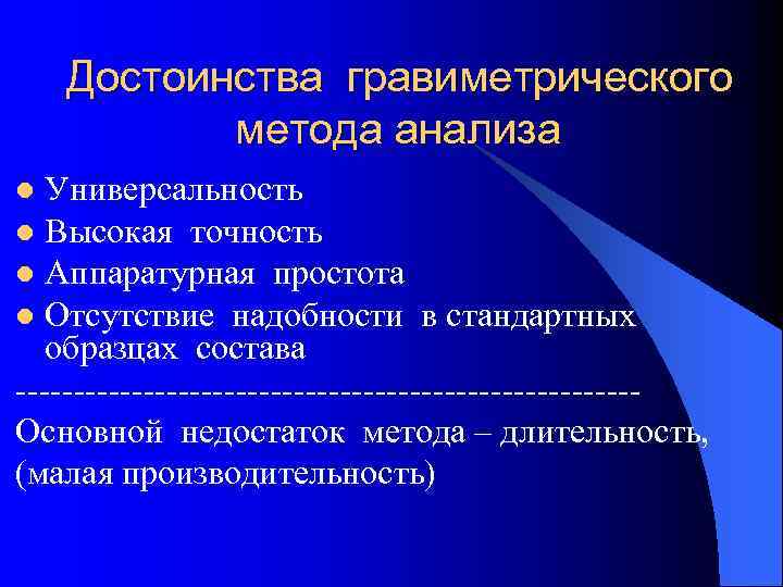  Достоинства гравиметрического метода анализа l Универсальность l Высокая точность l Аппаратурная простота l