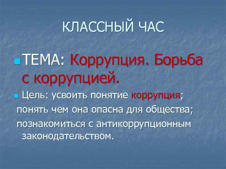 КЛАССНЫЙ ЧАС n ТЕМА: Коррупция. Борьба с коррупцией. Цель: усвоить понятие коррупция; понять чем