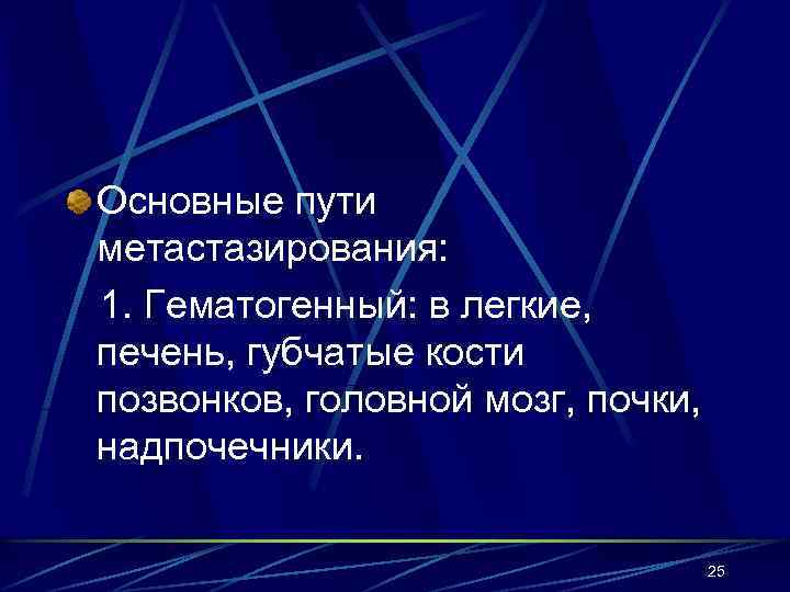Основные пути метастазирования: 1. Гематогенный: в легкие, печень, губчатые кости позвонков, головной мозг, почки,