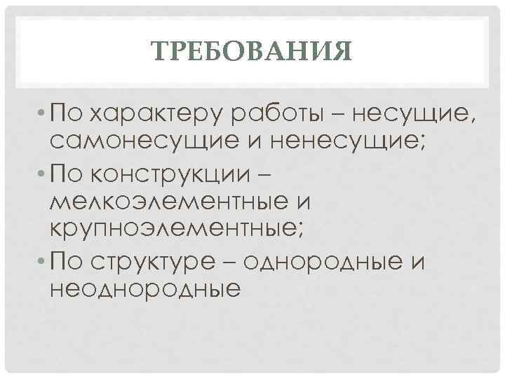 ТРЕБОВАНИЯ • По характеру работы – несущие, самонесущие и ненесущие; • По конструкции –