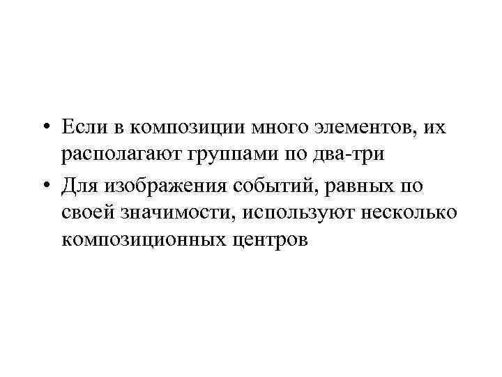  • Если в композиции много элементов, их располагают группами по два-три • Для