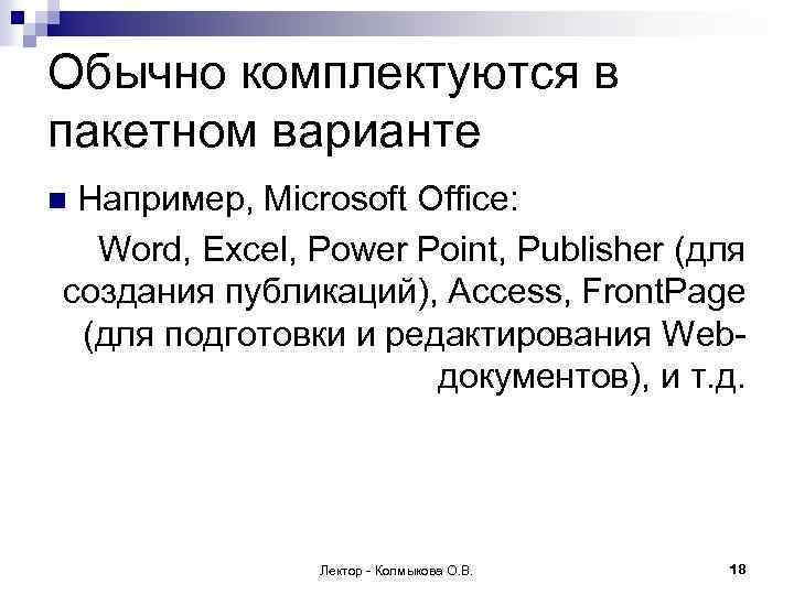 Обычно комплектуются в пакетном варианте Например, Microsoft Office: Word, Excel, Power Point, Publisher (для