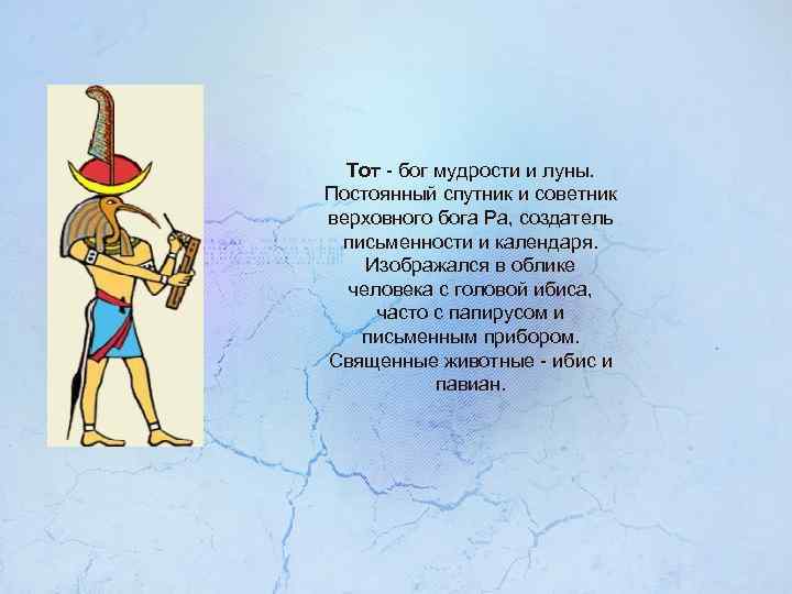 Тот - бог мудрости и луны. Постоянный спутник и советник верховного бога Ра, создатель