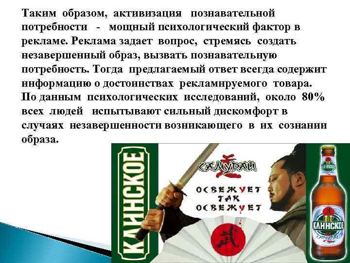 Таким образом, активизация познавательной потребности - мощный психологический фактор в рекламе. Реклама задает вопрос,