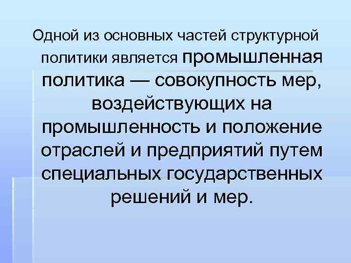 Одной из основных частей структурной политики является промышленная политика — совокупность мер, воздействующих на