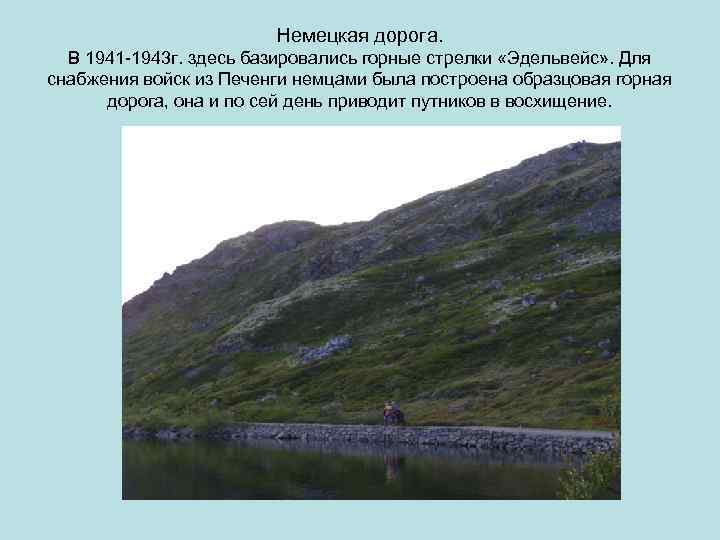 Немецкая дорога. В 1941 -1943 г. здесь базировались горные стрелки «Эдельвейс» . Для снабжения