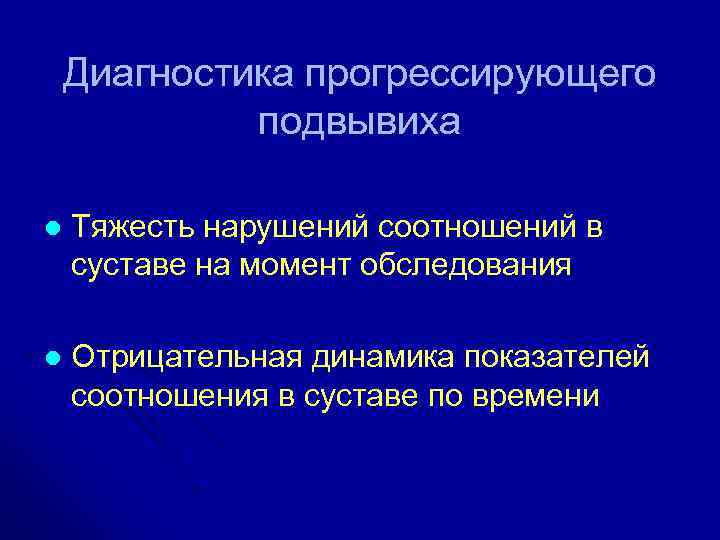 Диагностика прогрессирующего подвывиха l Тяжесть нарушений соотношений в суставе на момент обследования l Отрицательная