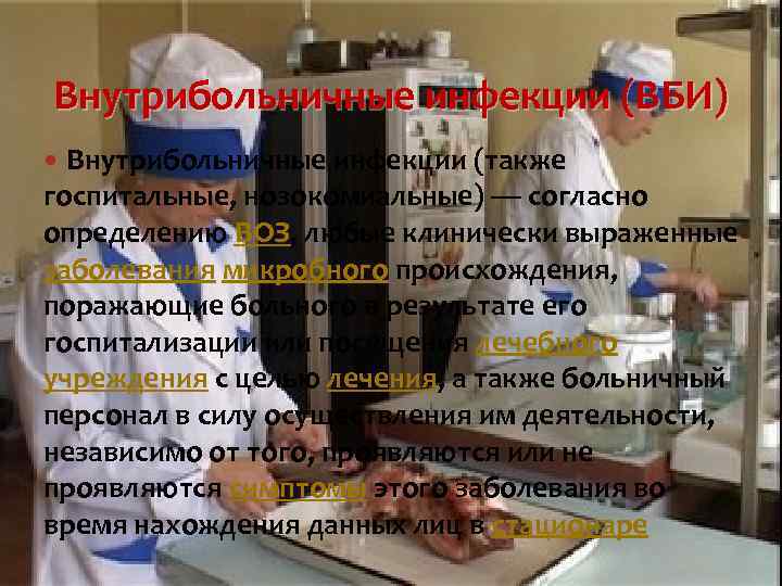 Внутрибольничные инфекции (ВБИ) Внутрибольничные инфекции (также госпитальные, нозокомиальные) — согласно определению ВОЗ, любые клинически