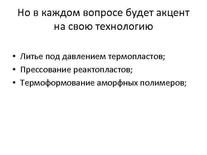 Но в каждом вопросе будет акцент на свою технологию • Литье под давлением термопластов;