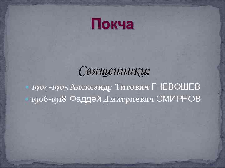 Покча Священники: 1904 -1905 Александр Титович ГНЕВОШЕВ 1906 -1918 Фаддей Дмитриевич СМИРНОВ 