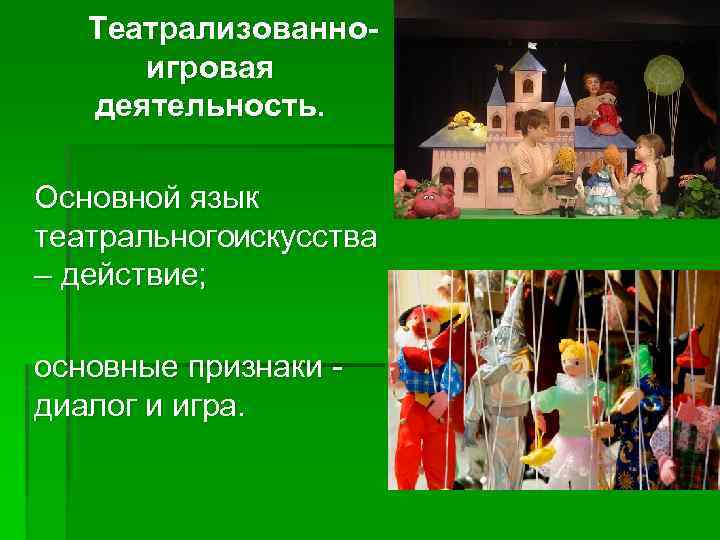 Театрализованноигровая деятельность. Основной язык театрального скусства и – действие; основные признаки - диалог и