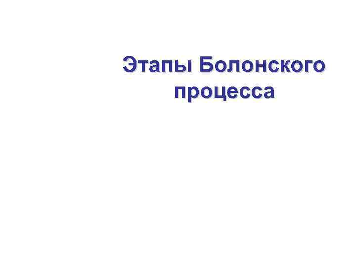 Этапы Болонского процесса 