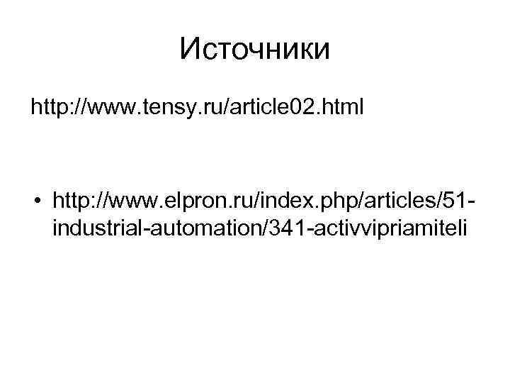 Источники http: //www. tensy. ru/article 02. html • http: //www. elpron. ru/index. php/articles/51 industrial-automation/341