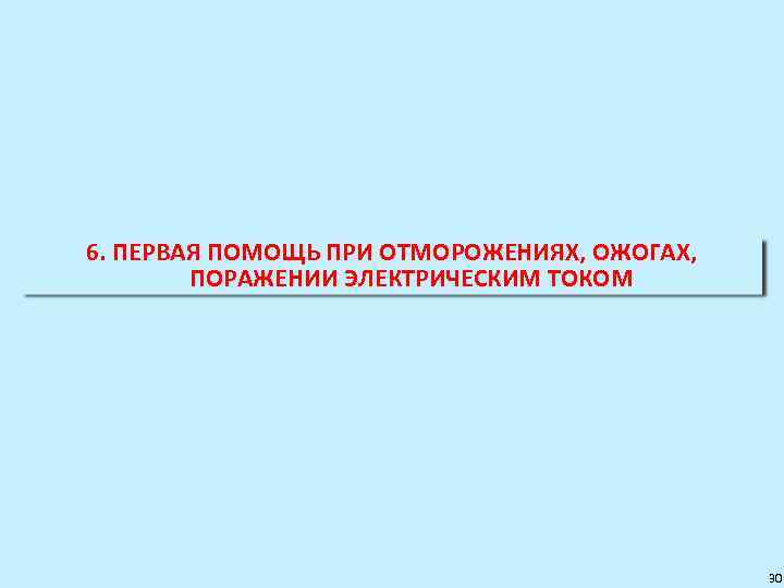 6. ПЕРВАЯ ПОМОЩЬ ПРИ ОТМОРОЖЕНИЯХ, ОЖОГАХ, ПОРАЖЕНИИ ЭЛЕКТРИЧЕСКИМ ТОКОМ 30 