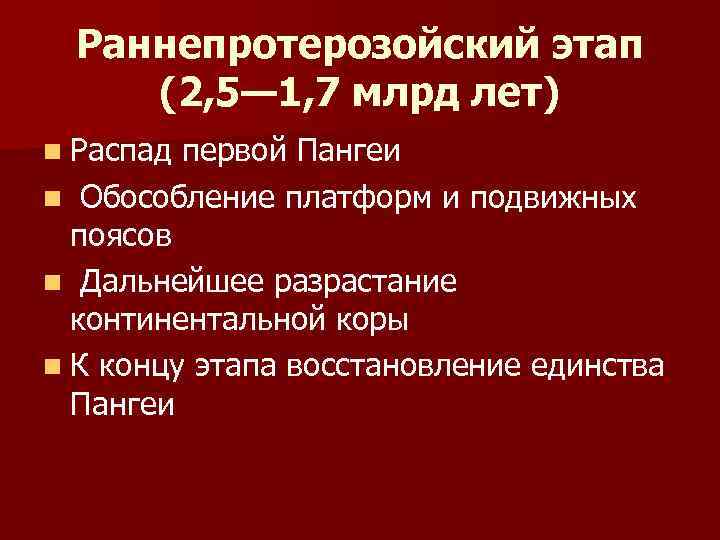 Раннепротерозойский этап (2, 5— 1, 7 млрд лет) n Распад первой Пангеи n Обособление