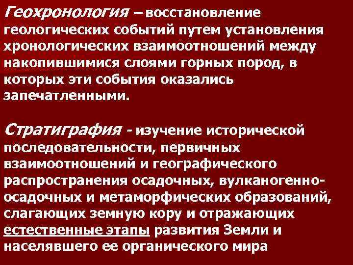 Геохронология – восстановление геологических событий путем установления хронологических взаимоотношений между накопившимися слоями горных пород,