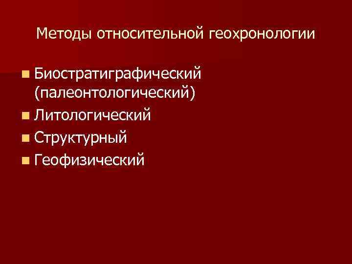 Методы относительной геохронологии n Биостратиграфический (палеонтологический) n Литологический n Структурный n Геофизический 