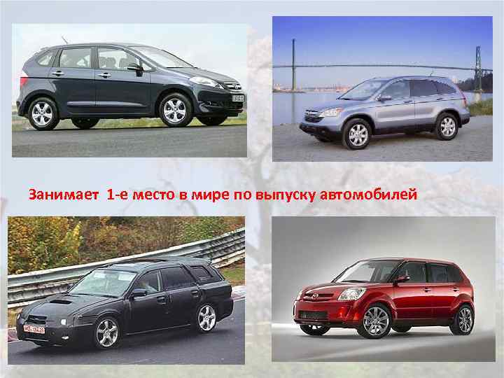 Занимает 1 -е место в мире по выпуску автомобилей 