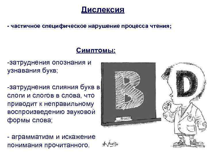 Дислексия - частичное специфическое нарушение процесса чтения; Симптомы: -затруднения опознания и узнавания букв; -затруднения