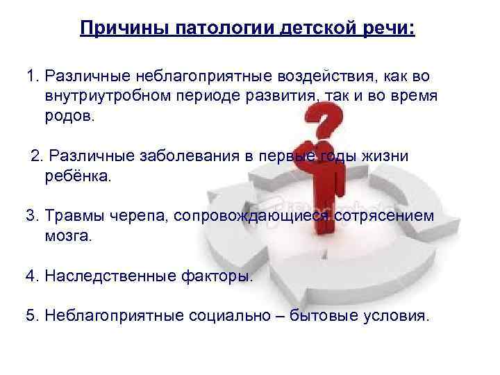 Причины патологии детской речи: 1. Различные неблагоприятные воздействия, как во внутриутробном периоде развития, так