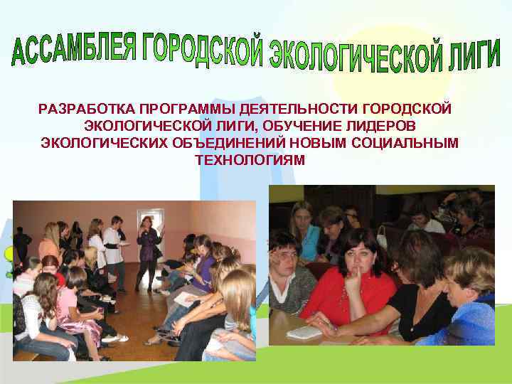 РАЗРАБОТКА ПРОГРАММЫ ДЕЯТЕЛЬНОСТИ ГОРОДСКОЙ ЭКОЛОГИЧЕСКОЙ ЛИГИ, ОБУЧЕНИЕ ЛИДЕРОВ ЭКОЛОГИЧЕСКИХ ОБЪЕДИНЕНИЙ НОВЫМ СОЦИАЛЬНЫМ ТЕХНОЛОГИЯМ 