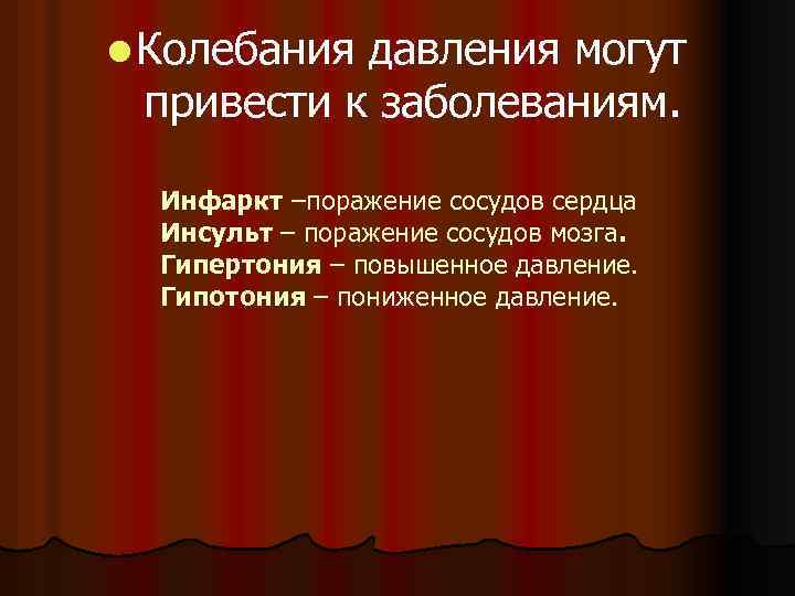 l Колебания давления могут привести к заболеваниям. Инфаркт –поражение сосудов сердца Инсульт – поражение