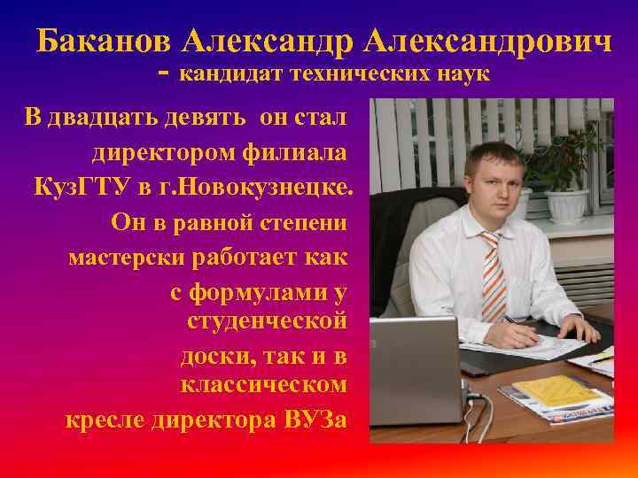 Баканов Александрович - кандидат технических наук В двадцать девять он стал директором филиала Куз.